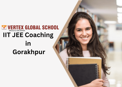 The Role of IIT JEE Coaching Institutes in Shaping Future Engineers in Gorakhpur – Vertex Global School