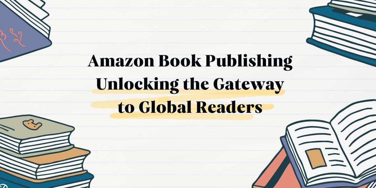 Amazon Book Publishing Unlocking the Gateway to Global Readers