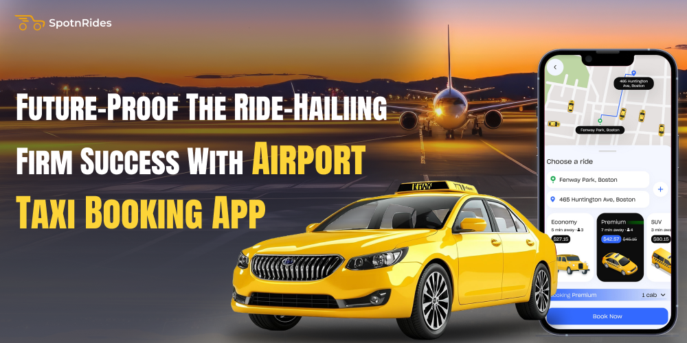 Future Proof The Ride Hailing Firm Success With Airport Taxi Booking App - SpotnRides