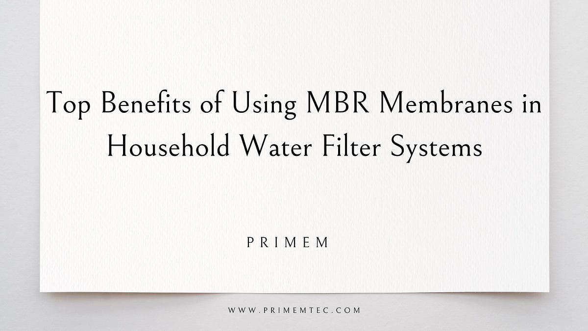Top Benefits of Using MBR Membranes in Household Water Filter Systems | by Primemtec | May, 2025 | Medium