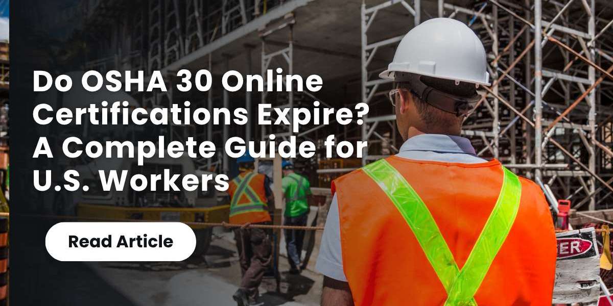 Do OSHA 30 Online Certifications Expire? A Complete Guide for U.S. Workers