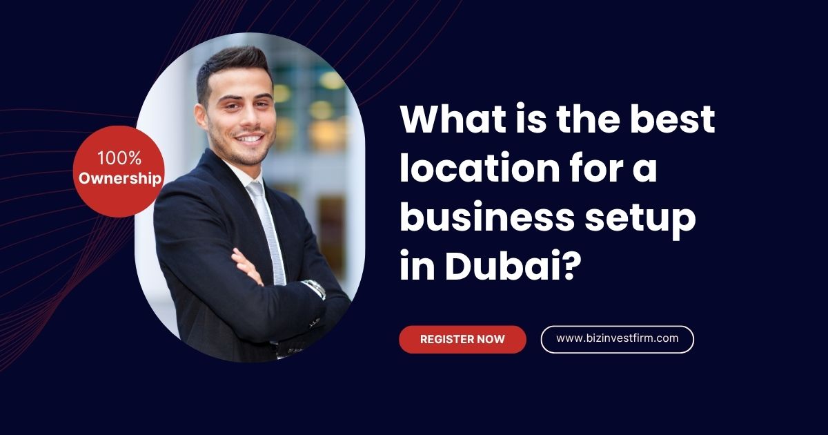 What is the best location for a business setup in Dubai? | #UAE