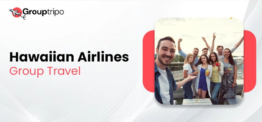 How to Get the Best Rates for Hawaiian Airlines Group Travel?