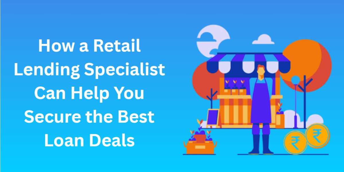 How a Retail Lending Specialist Can Help You Secure the Best Loan Deals