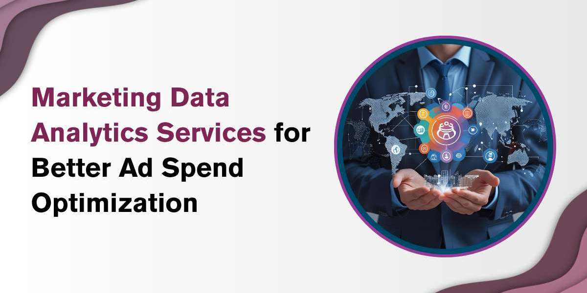 Marketing Data Analytics Services for Better Ad Spend Optimization